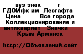 1.1) вуз знак : 1976 г - ГДОИфк им. Лесгафта › Цена ­ 249 - Все города Коллекционирование и антиквариат » Значки   . Крым,Армянск